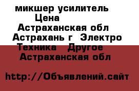 Dsppa MP-7812 микшер-усилитель  › Цена ­ 10 000 - Астраханская обл., Астрахань г. Электро-Техника » Другое   . Астраханская обл.